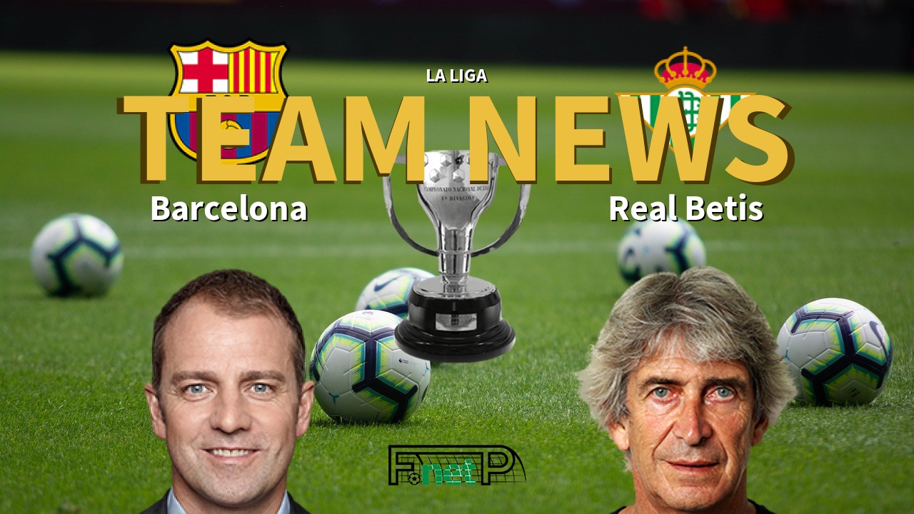 La Liga News: Barcelona vs Real Betis Confirmed Line-ups