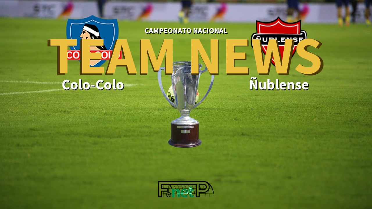 Campeonato Nacional News: Colo-Colo vs Ñublense Confirmed Line-ups