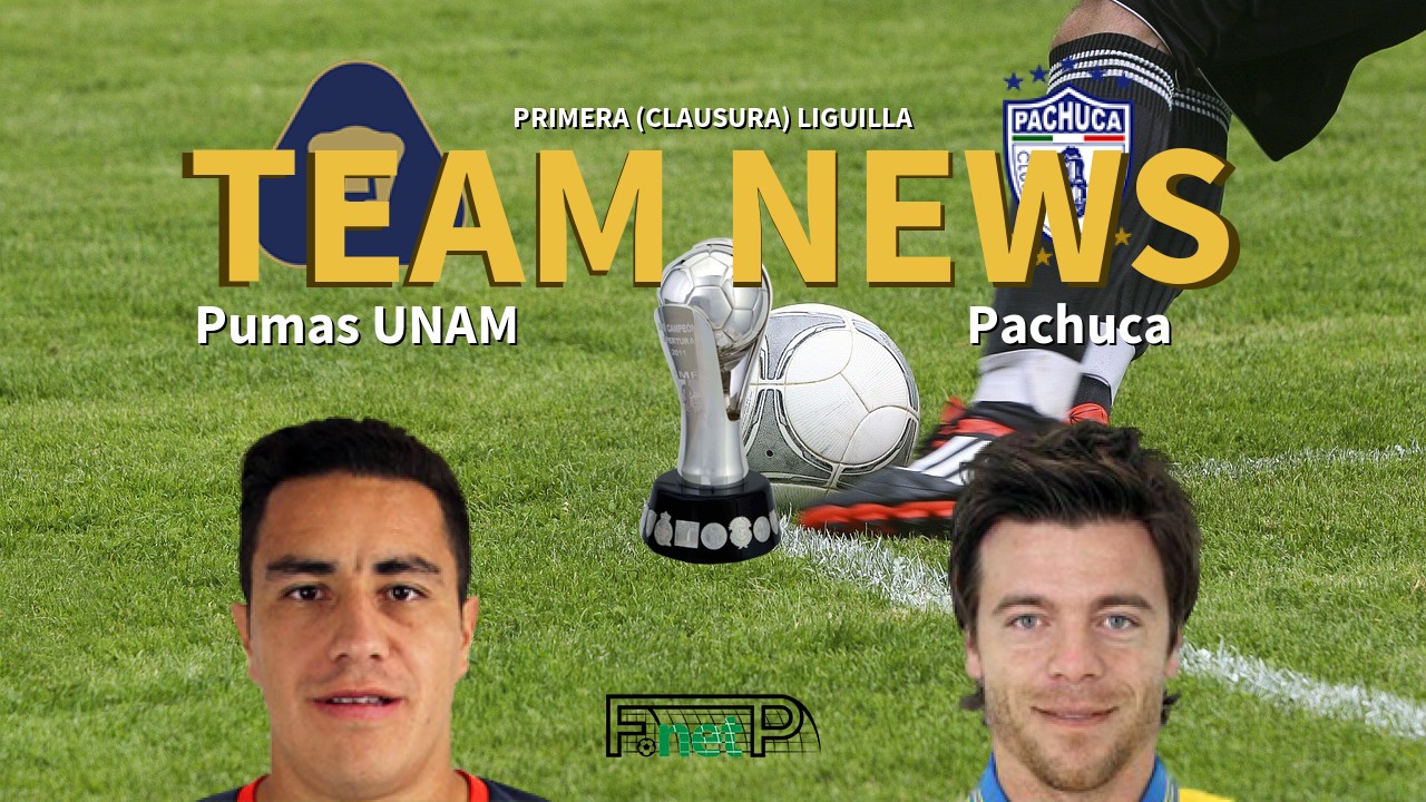 Primera (Clausura) Liguilla News: Universidad Nacional vs Pachuca Confirmed Line-ups