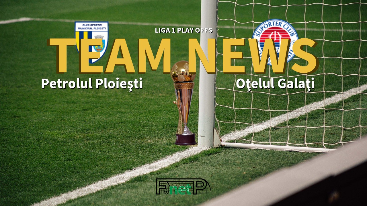 Liga 1 Play Offs News: Petrolul Ploieşti vs Oţelul Galaţi Confirmed Line-ups