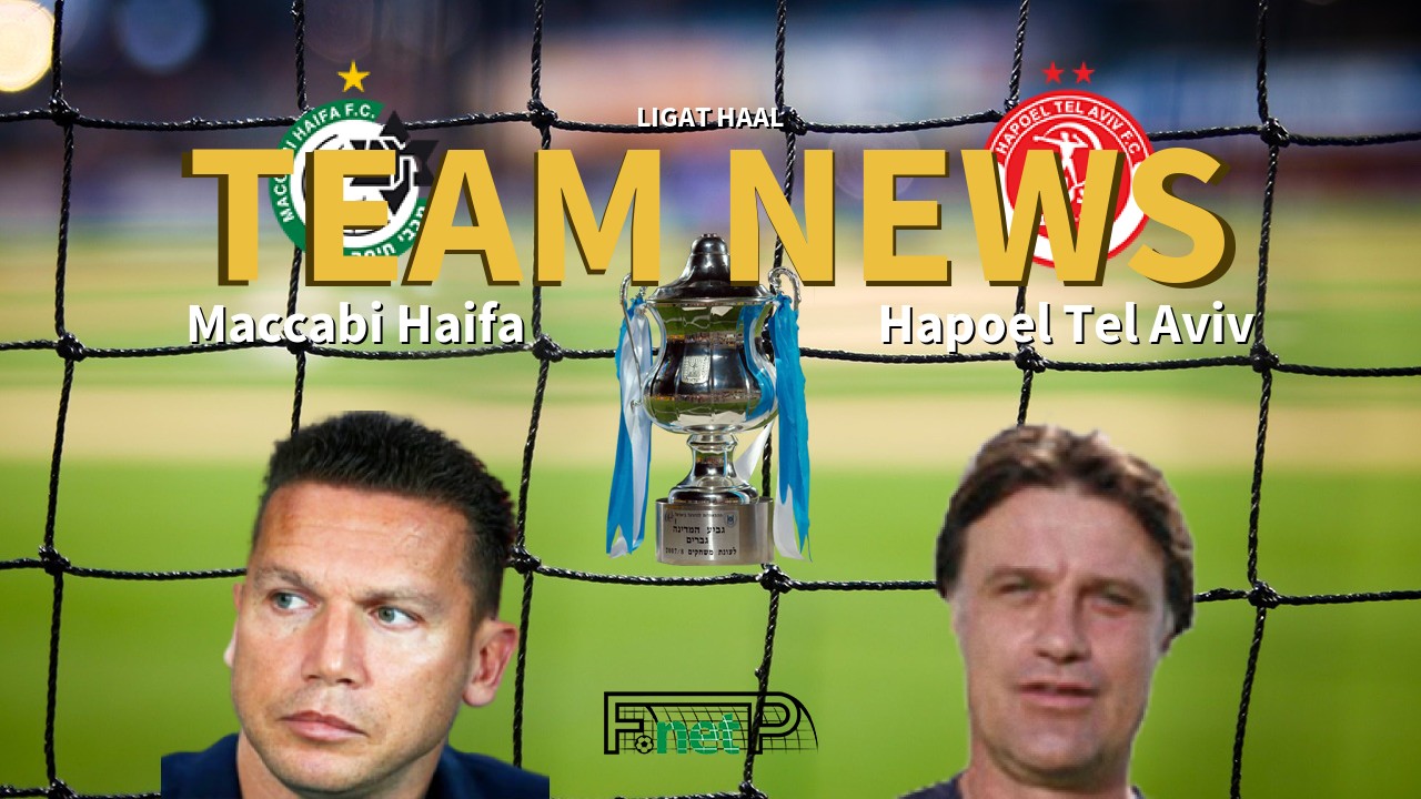 Ligat HaAl News: Maccabi Haifa vs Hapoel Tel Aviv Confirmed Line-ups