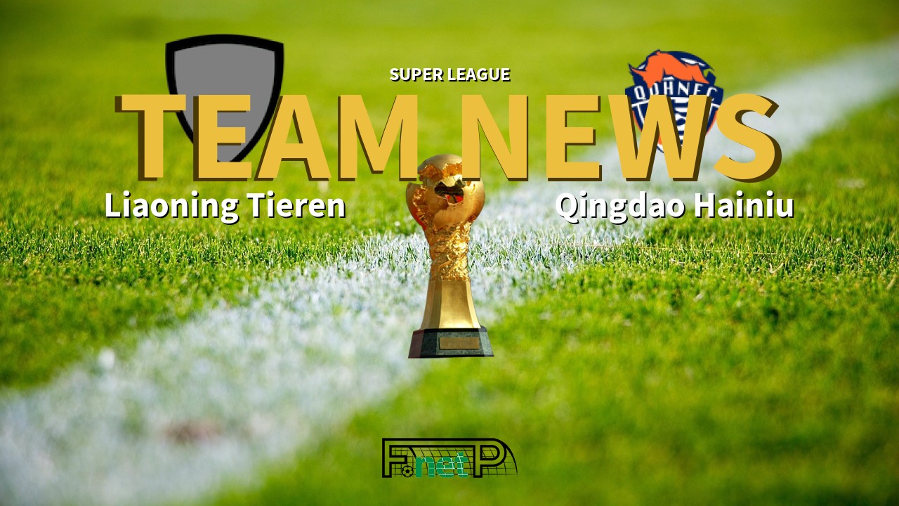 Super League News: Liaoning Shenyang Urban vs Qingdao Hainiu Confirmed Line-ups