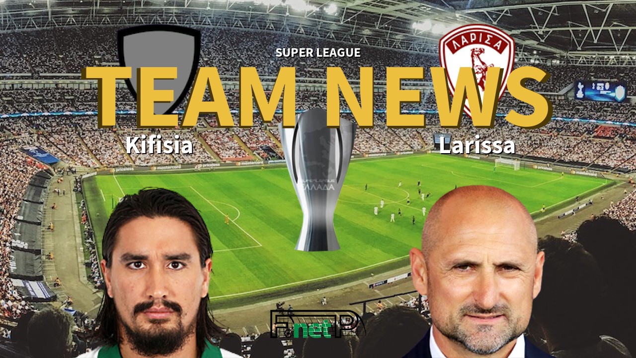 Super League News: Kifisia vs Larissa Confirmed Line-ups