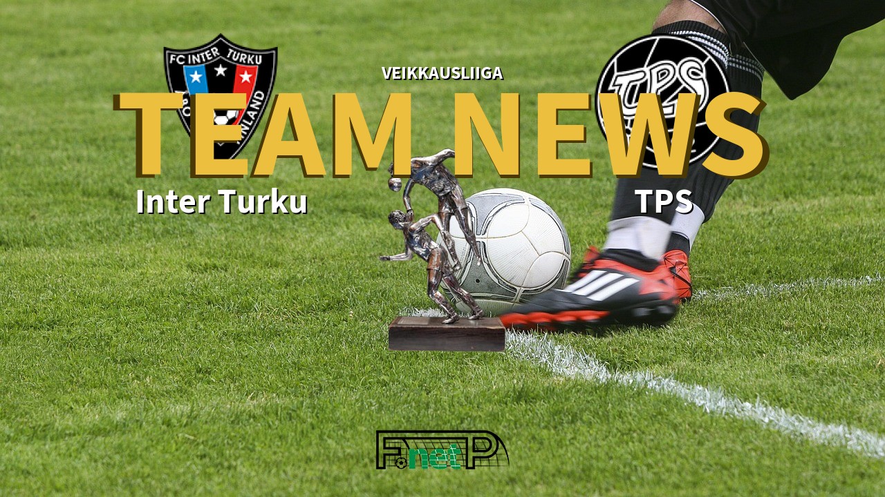 Veikkausliiga News: FC Inter Turku vs TPS Turku Confirmed Line-ups