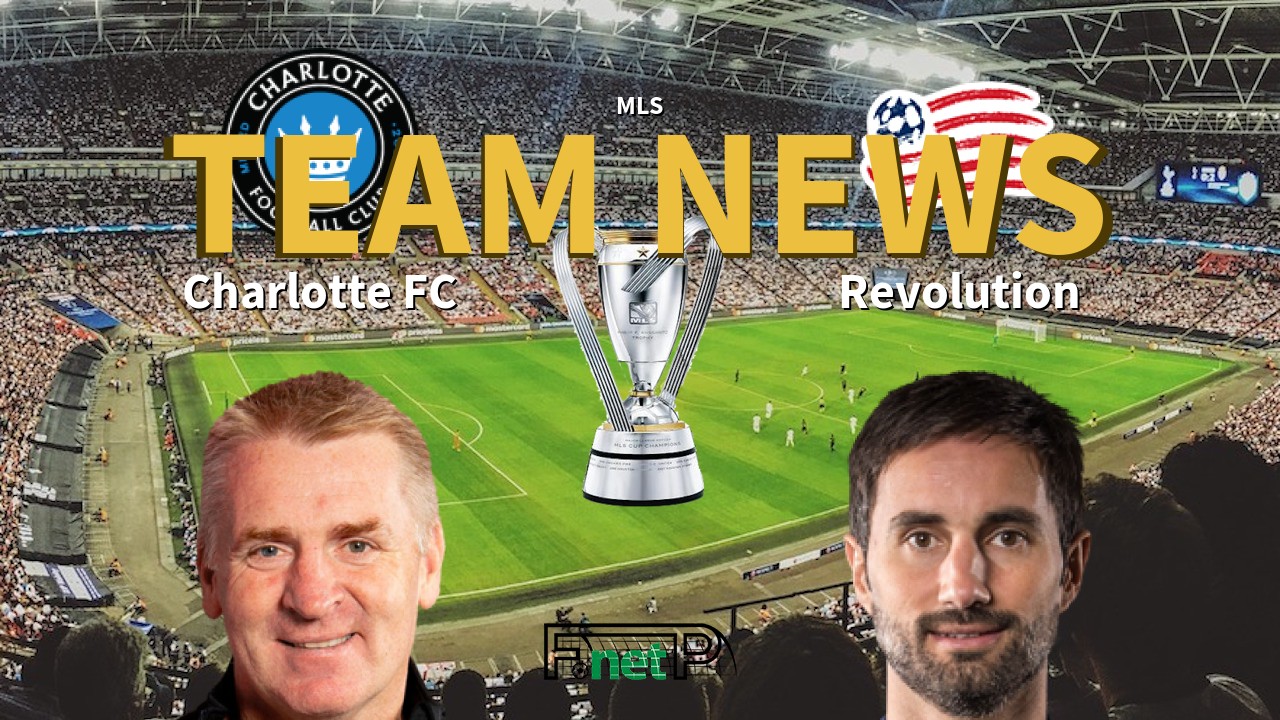 MLS News: Charlotte FC vs New Eng. Revolution Confirmed Line-ups