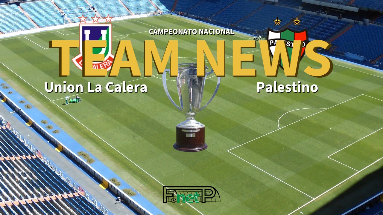 Campeonato Nacional News: Unión La Calera vs Palestino Confirmed Line-ups
