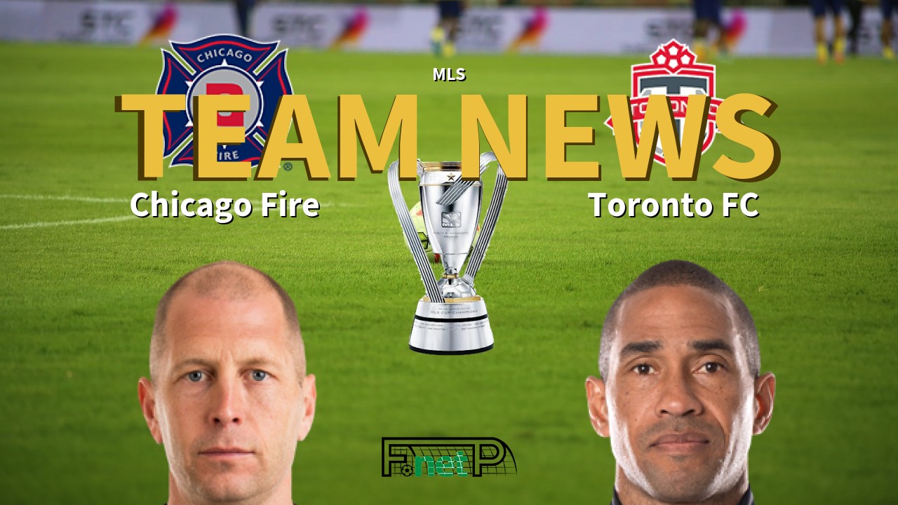 MLS News: Chicago Fire vs Toronto FC Confirmed Line-ups