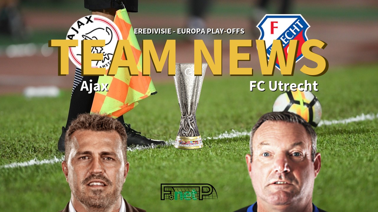 Eredivisie - Europa Play-offs News: Ajax vs FC Utrecht Confirmed Line-ups