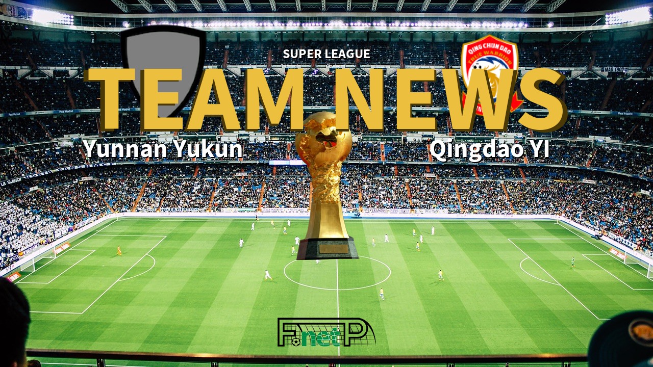 Super League News: Yunnan Yukun vs Qingdao Youth Island Confirmed Line-ups