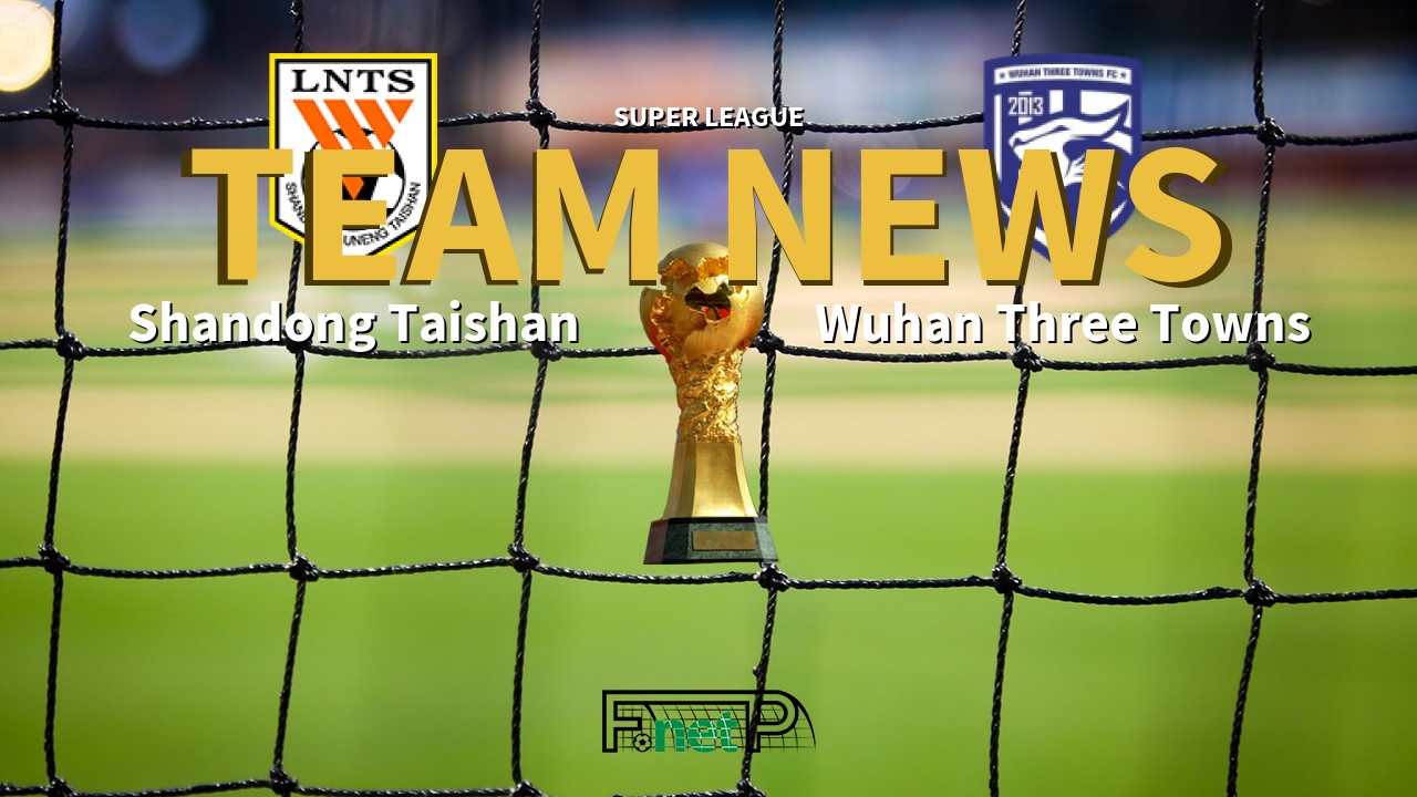 Super League News: Shandong Luneng vs Wuhan Three Towns Confirmed Line-ups