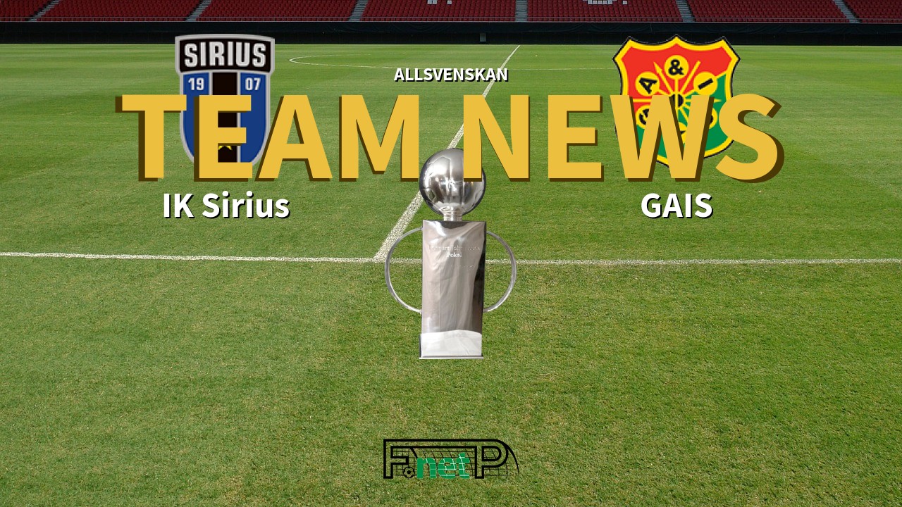 Allsvenskan News: IK Sirius vs GAIS Confirmed Line-ups