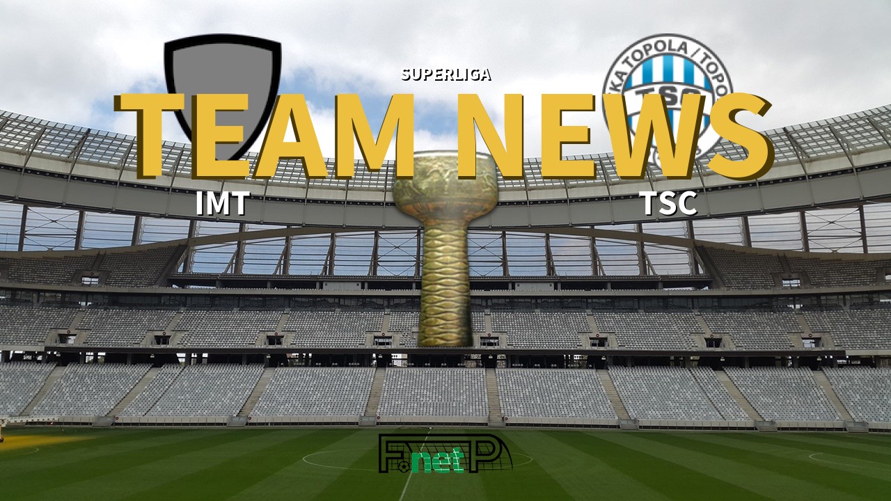 SuperLiga News: IMT Beograd vs TSC Bačka Topola Confirmed Line-ups