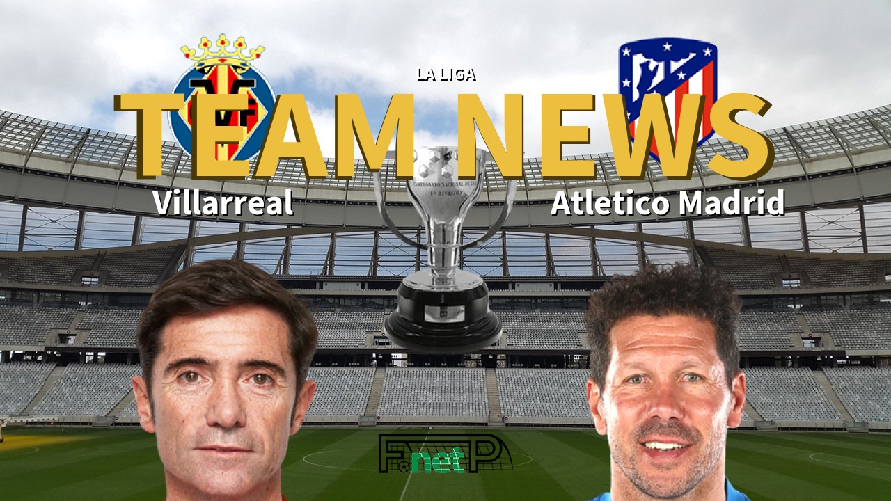 La Liga News: Villarreal vs Atlético Madrid Confirmed Line-ups