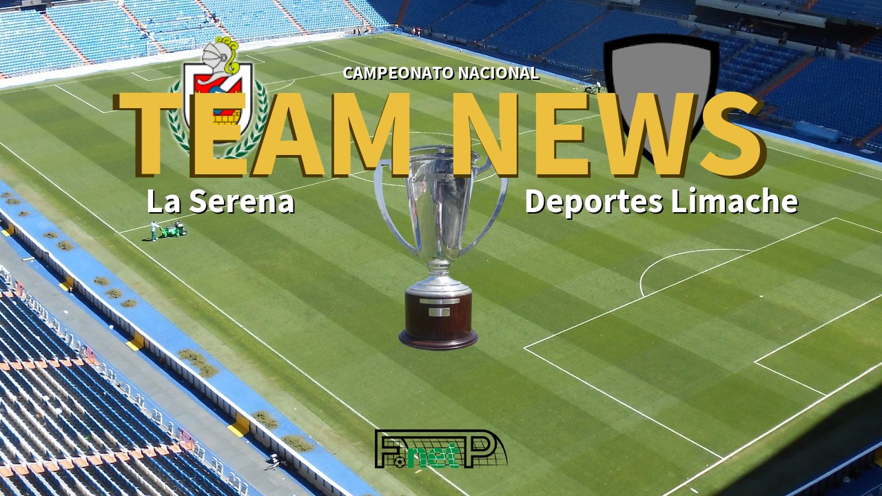 Campeonato Nacional News: Deportes La Serena vs Deportes Limache Confirmed Line-ups
