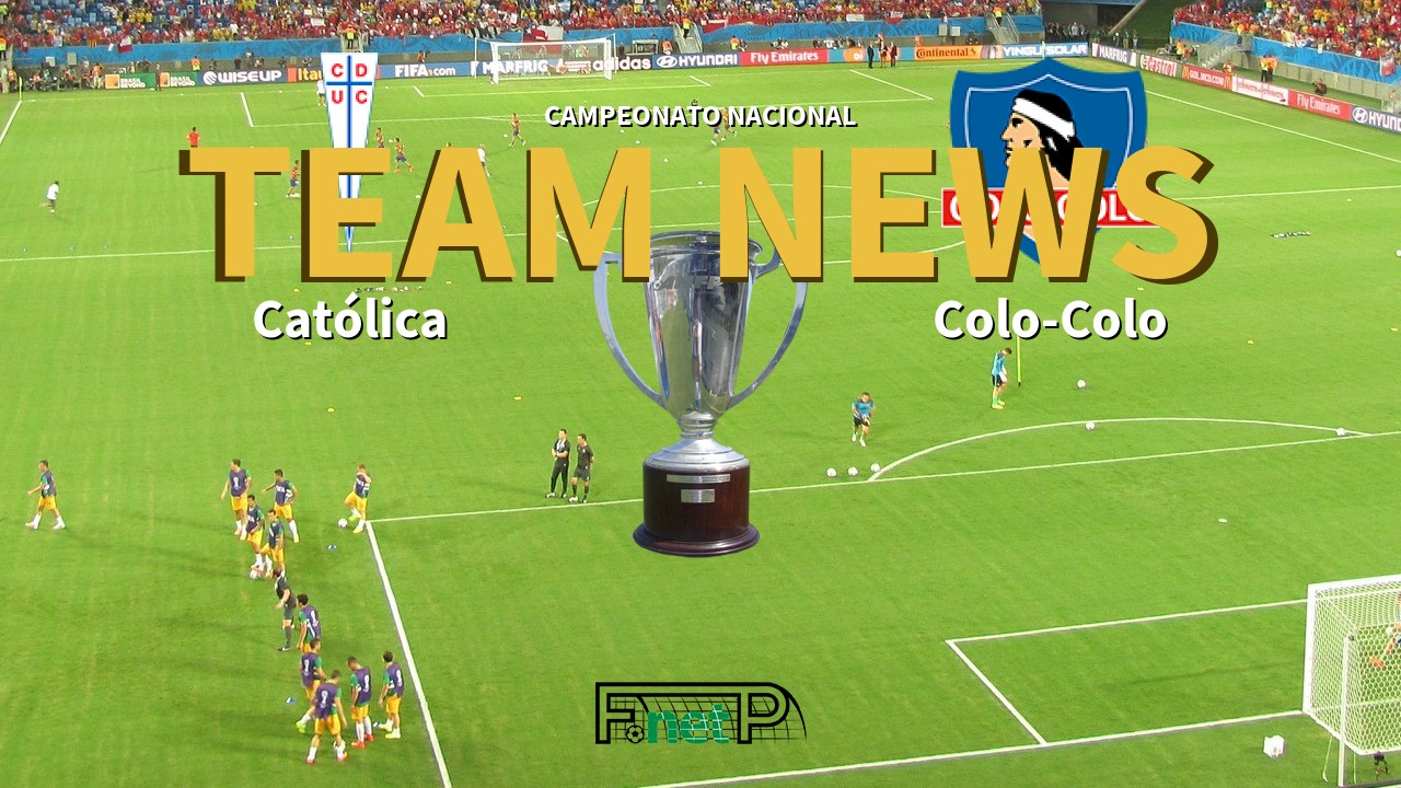 Campeonato Nacional News: Universidad Católica vs Colo-Colo Confirmed Line-ups