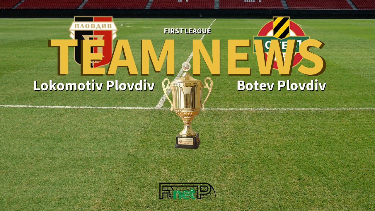 First League News: Lokomotiv Plovdiv vs Botev Confirmed Line-ups