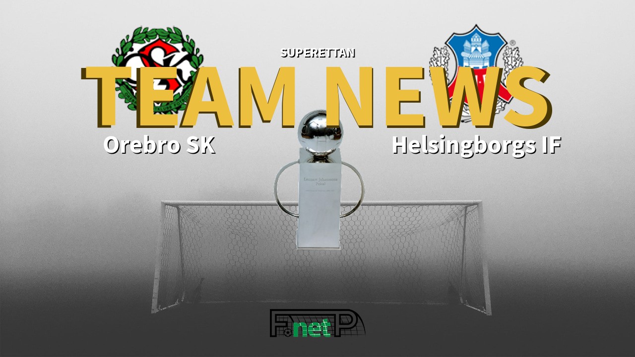 Superettan News: Örebro SK vs Helsingborgs IF Confirmed Line-ups