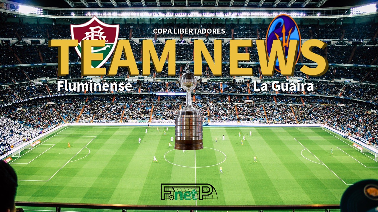 Copa Libertadores News: Fluminense vs Deportivo La Guaira Confirmed Line-ups