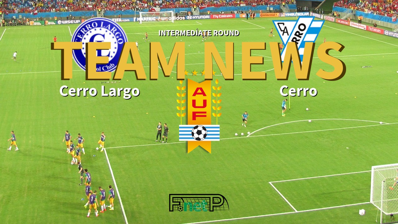 Intermediate Round News: Cerro Largo vs Cerro Confirmed Line-ups