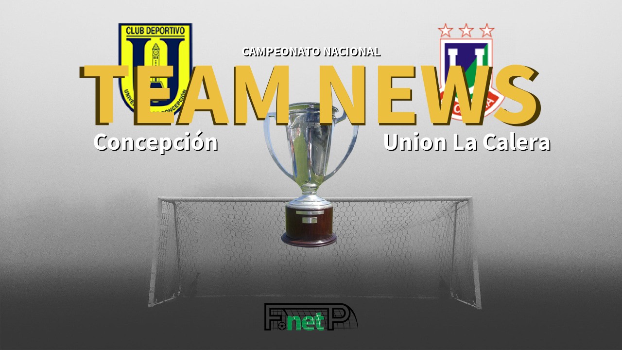 Campeonato Nacional News: CDU Concepción vs Unión La Calera Confirmed Line-ups