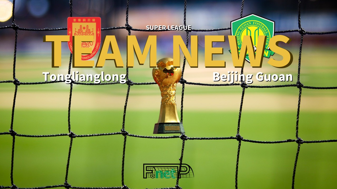Super League News: Chongqing Tonglianglong vs Beijing Sinobo Guoan Confirmed Line-ups