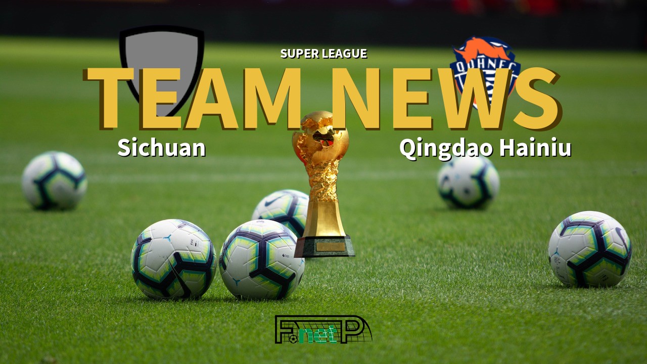 Super League News: Sichuan Jiuniu vs Qingdao Hainiu Confirmed Line-ups
