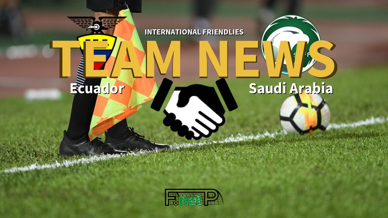 International Friendlies News: Ecuador vs Saudi Arabia Confirmed Line-ups