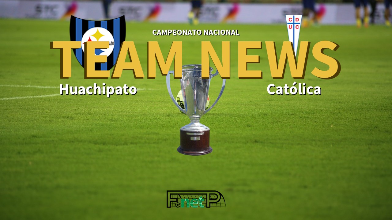Campeonato Nacional News: Huachipato vs Universidad Católica Confirmed Line-ups