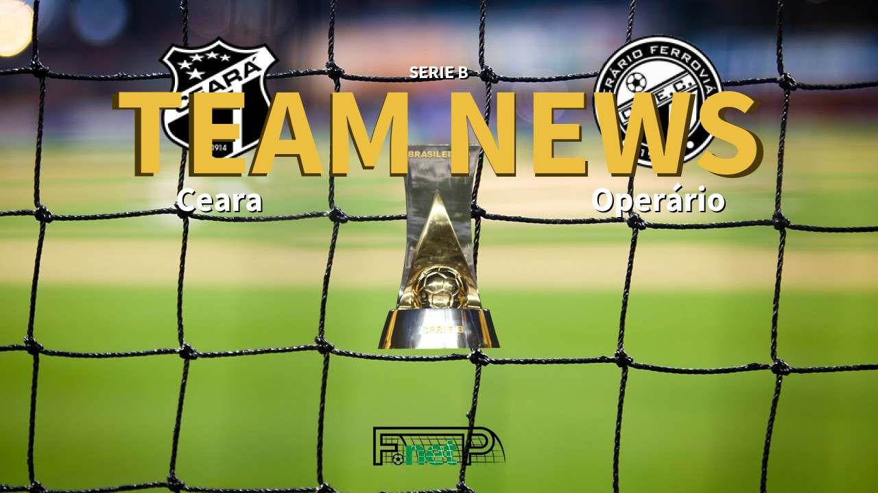Serie B News: Ceará vs Operário Ferroviário Confirmed Line-ups