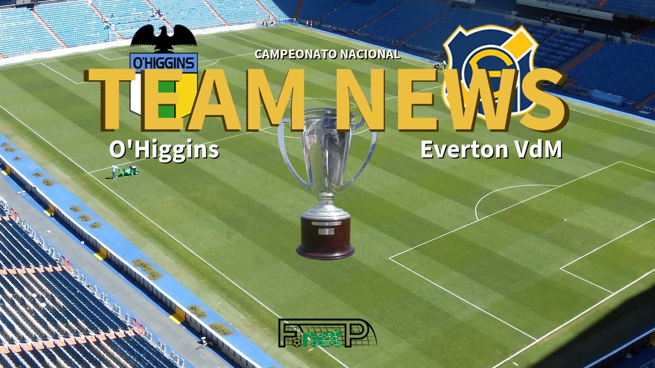 Campeonato Nacional News: O'Higgins vs Everton Viña del Mar Confirmed Line-ups