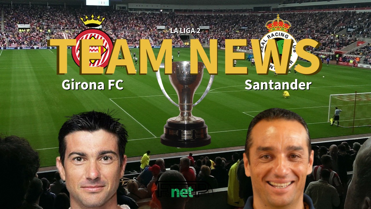 La Liga 2 News: Girona FC vs Racing de Santander Confirmed Line-ups