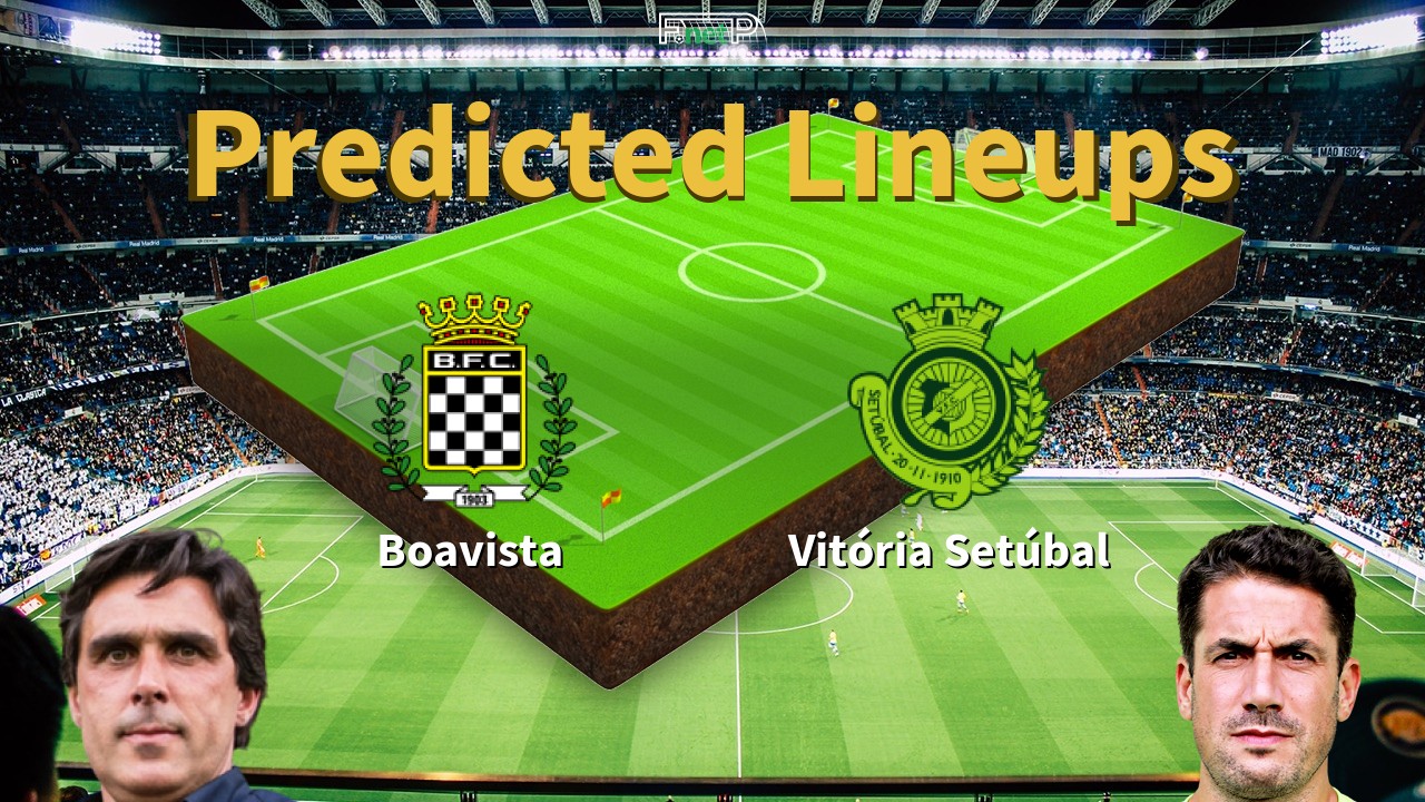 Predicted Lineups and Player Updates for Boavista vs Vitória Setúbal 18/06/20 - Primeira Liga News