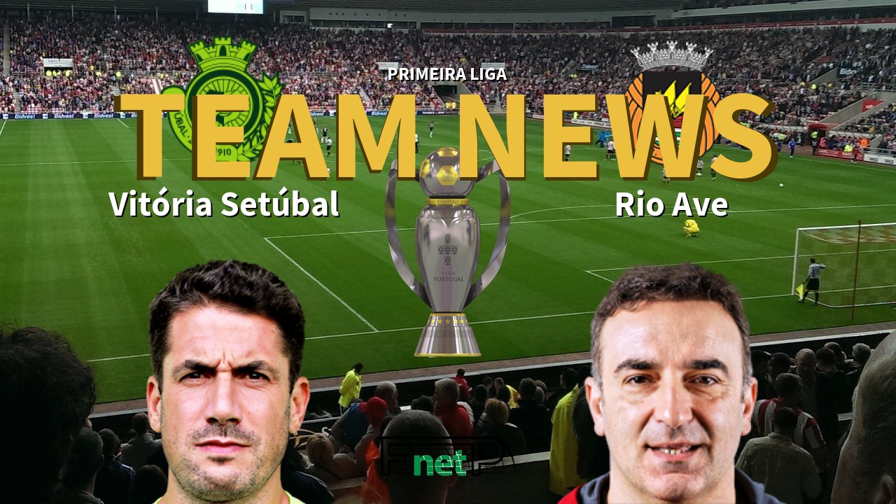 Primeira Liga News: Vitória Setúbal vs Rio Ave Confirmed Line-ups