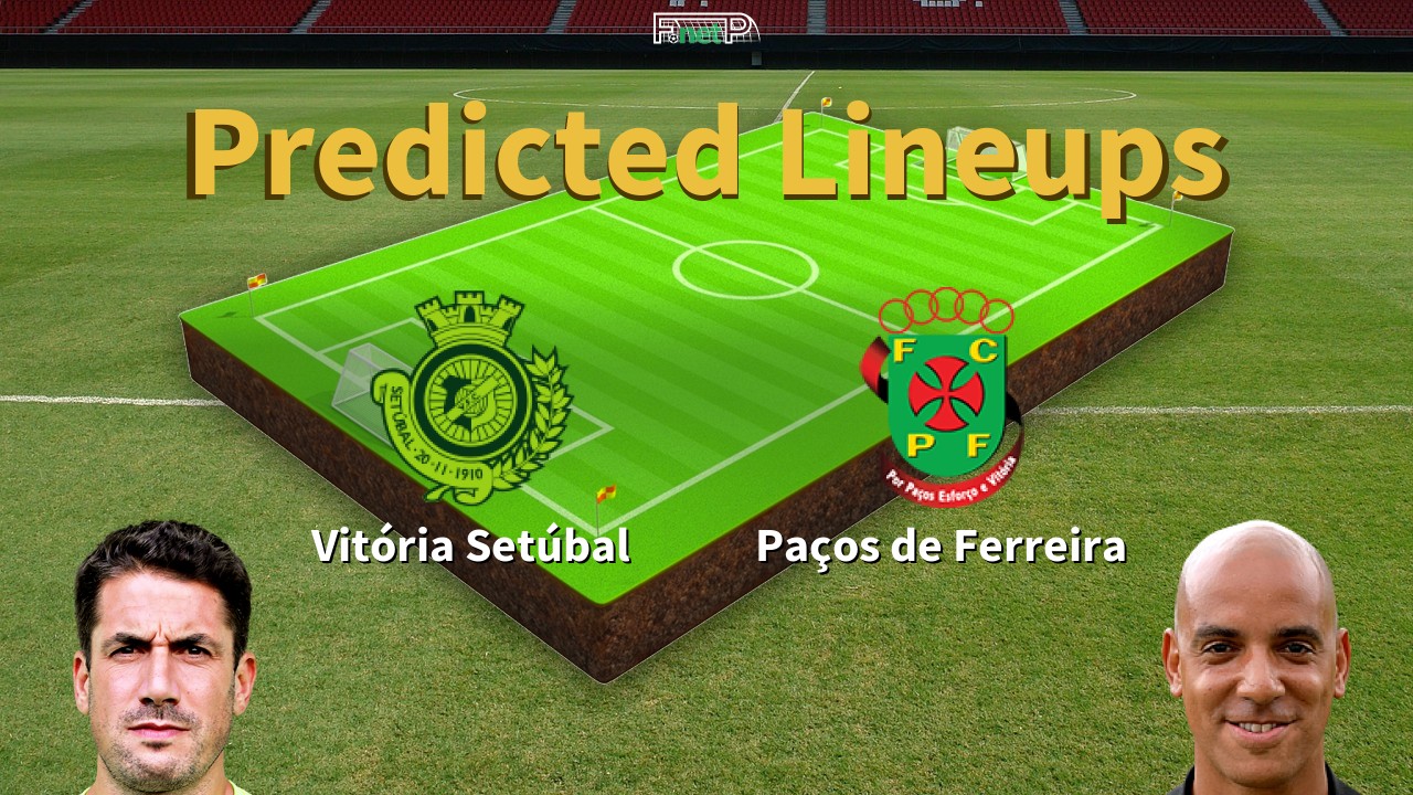 Predicted Lineups and Player Updates for Vitória Setúbal vs Paços de Ferreira 04/07/20 - Primeira Liga News