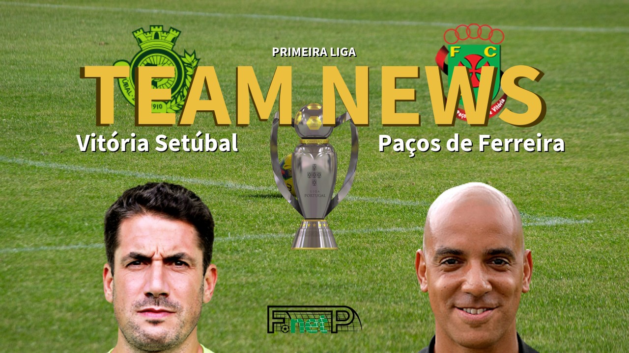 Primeira Liga News: Vitória Setúbal vs Paços de Ferreira Confirmed Line-ups