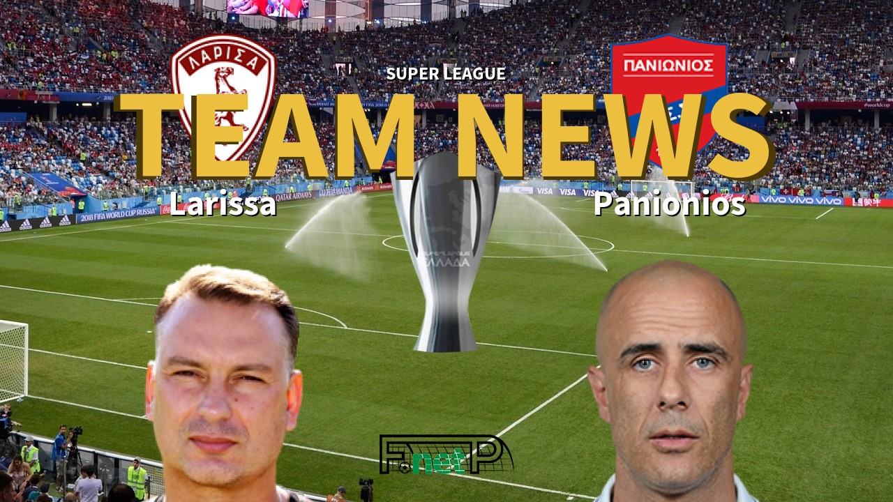 Super League News: Larissa vs Panionios Confirmed Line-ups