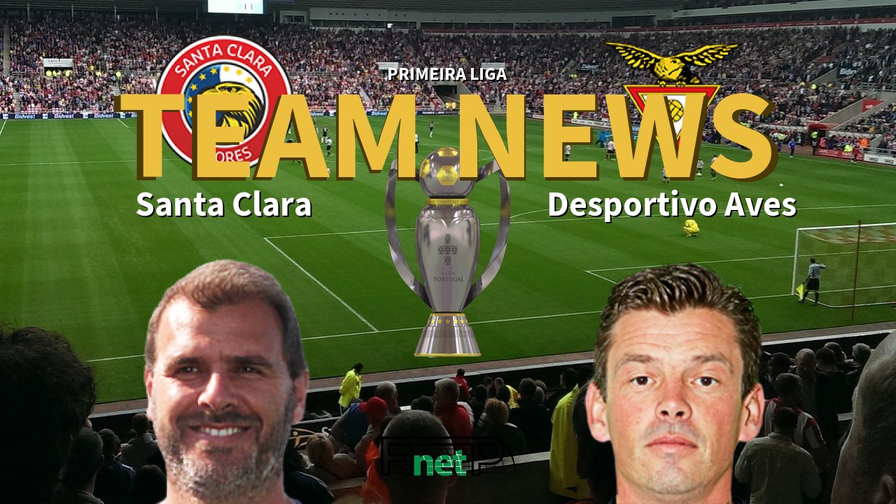 Primeira Liga News: Santa Clara vs Desportivo Aves Confirmed Line-ups