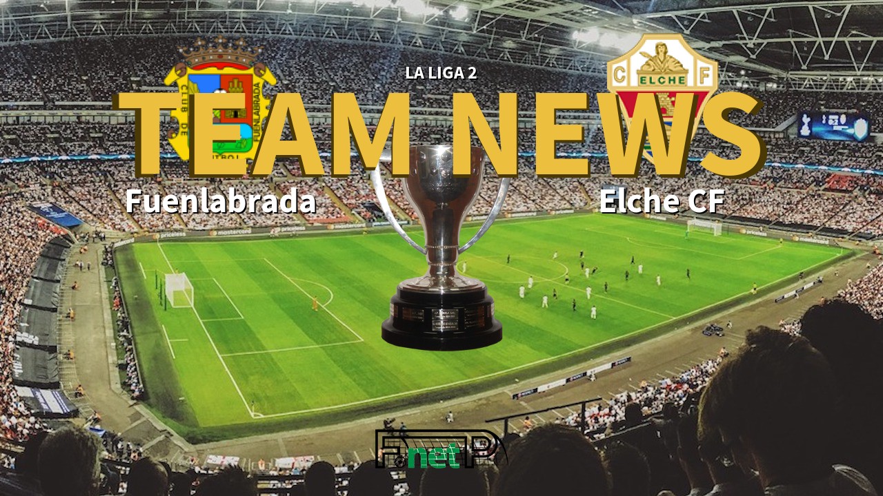 La Liga 2 News: Fuenlabrada vs Elche CF Confirmed Line-ups