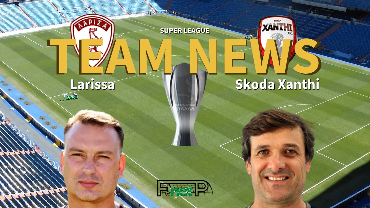 Super League News: Larissa vs Skoda Xanthi Confirmed Line-ups