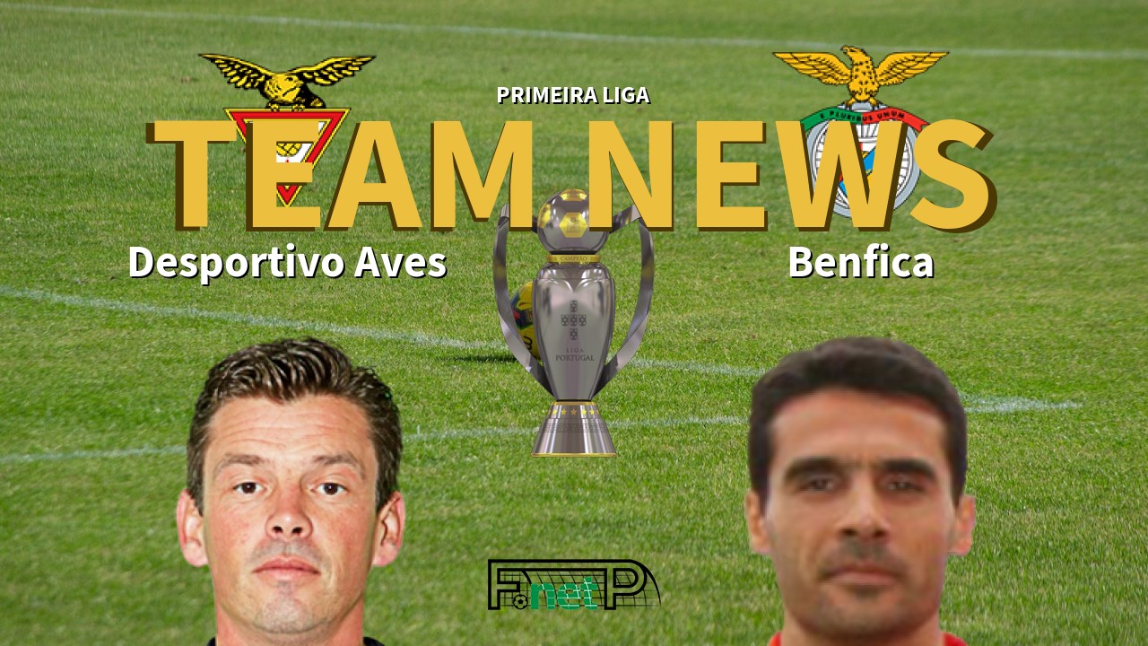Primeira Liga News: Desportivo Aves vs Benfica Confirmed Line-ups