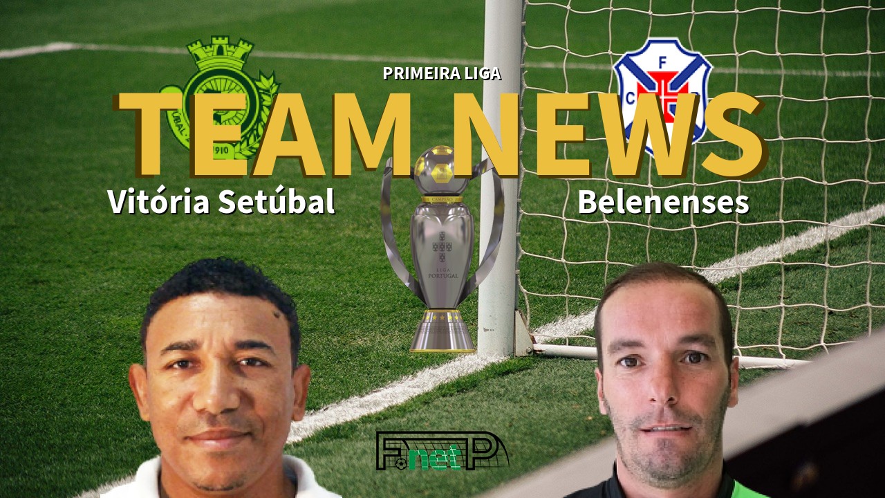 Primeira Liga News: Vitória Setúbal vs Belenenses Confirmed Line-ups