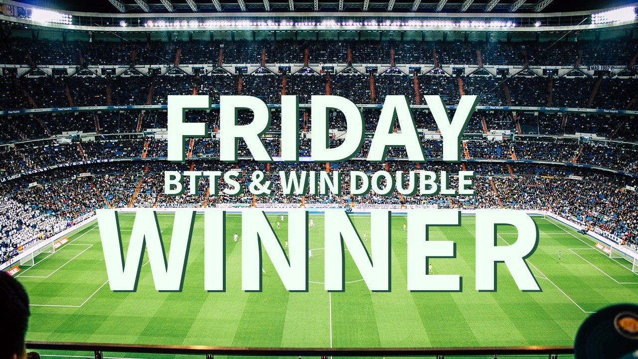 Friday 9/1 BTTS & Win Double Success!