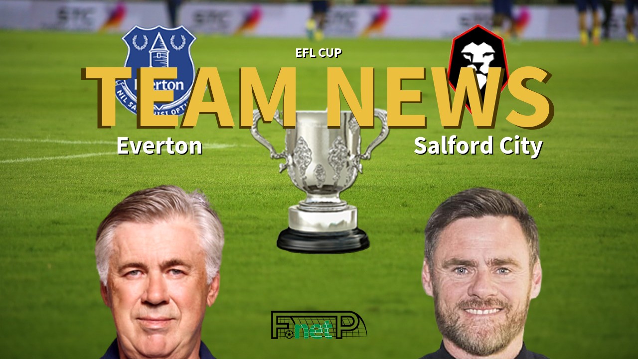 EFL Cup News: Everton vs Salford City Confirmed Line-ups