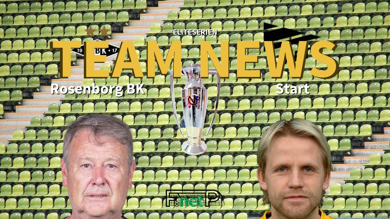 Eliteserien News: Rosenborg BK vs Start Confirmed Line-ups