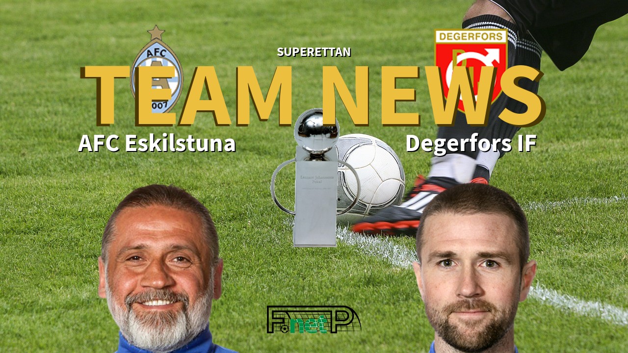 Superettan News: AFC Eskilstuna vs Degerfors IF Confirmed Line-ups