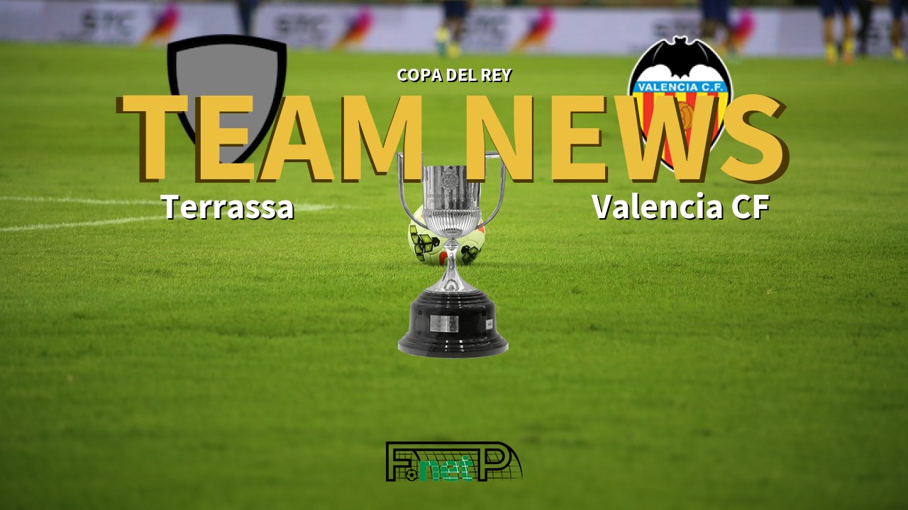 Copa del Rey News: Terrassa vs Valencia Confirmed Line-ups