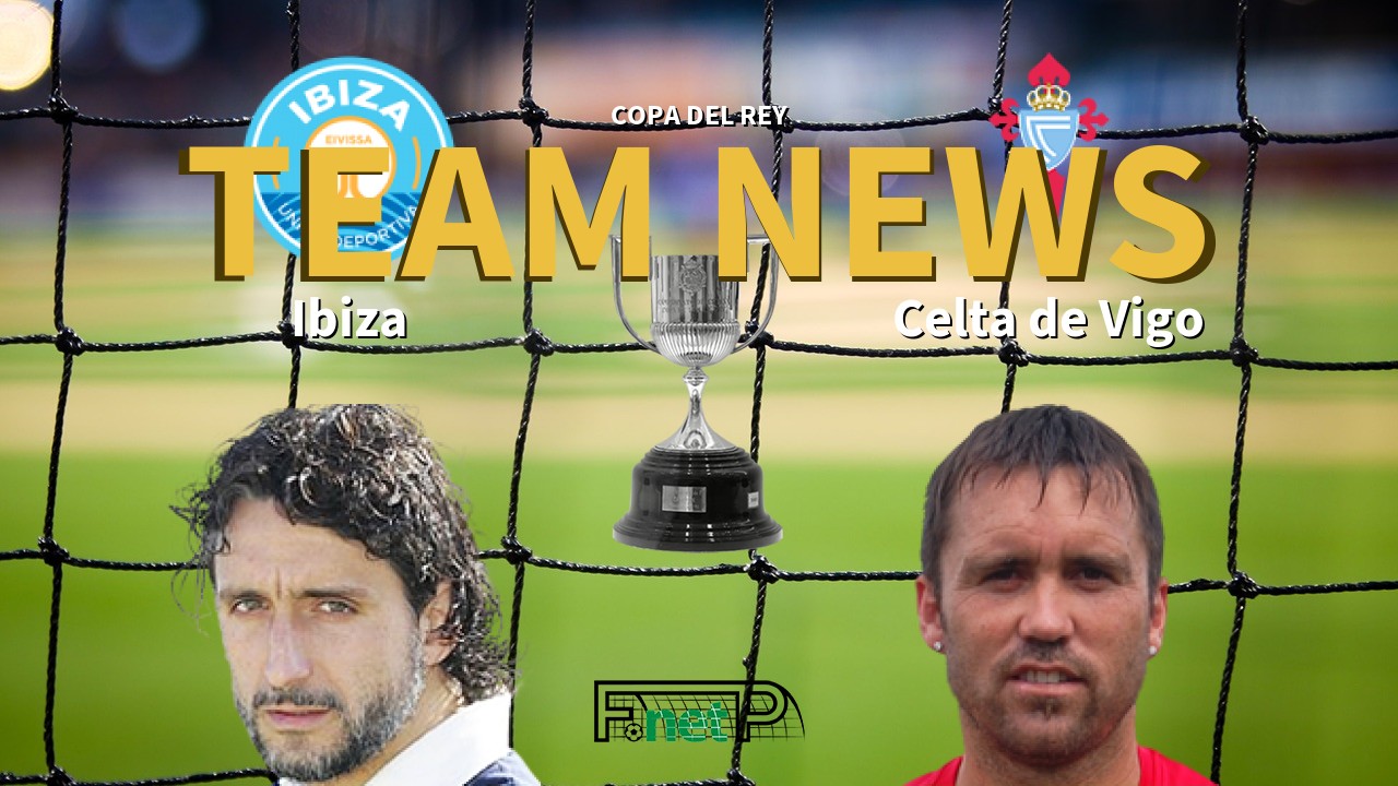 Copa del Rey News: Ibiza vs Celta Vigo Confirmed Line-ups