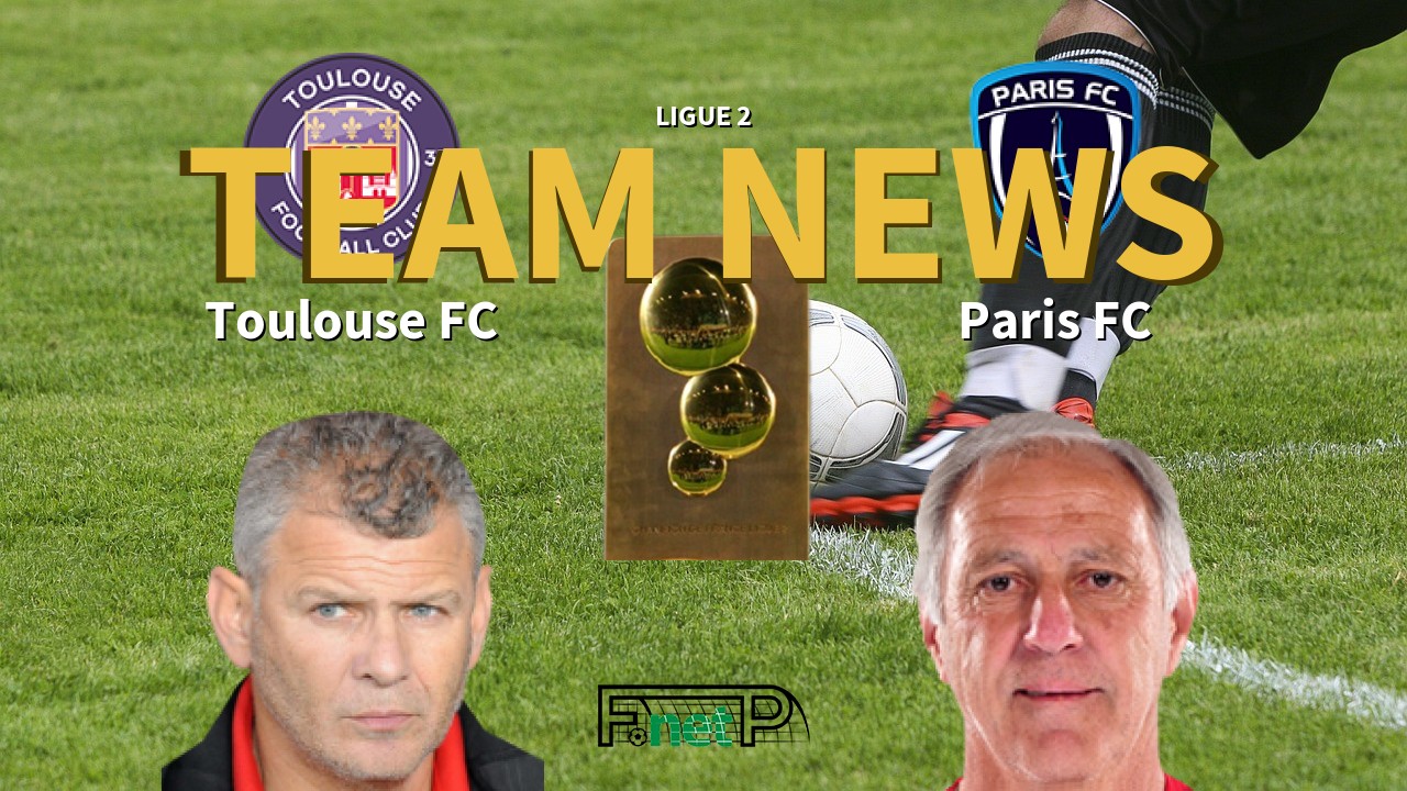 Ligue 2 News Toulouse Vs Paris Fc Confirmed Line Ups