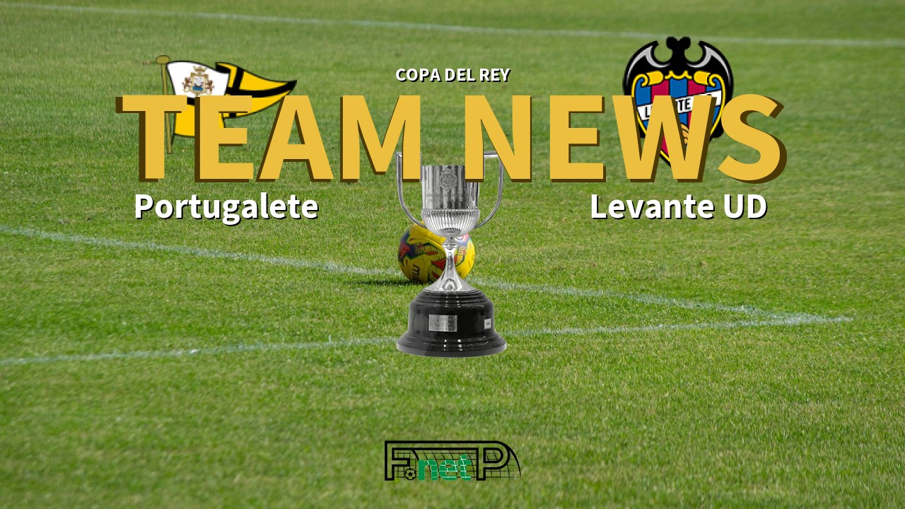 Copa del Rey News: Portugalete vs Levante Confirmed Line-ups