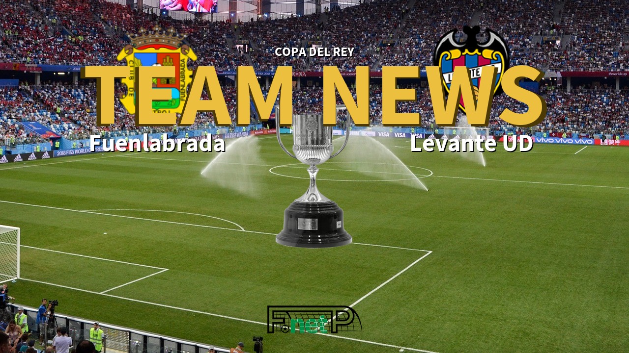 Copa del Rey News: Fuenlabrada vs Levante Confirmed Line-ups